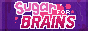A custom button that links to sugarforbrains. It says 'Sugar for Brains' in hot pink text against a pureple background. Chunks of the blinkie get bitten out, starting from the edge and making their way to the center until the blinkie is gone. Then it loops again.